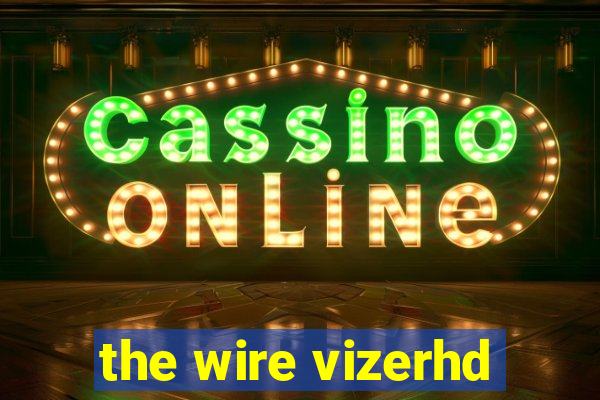 the wire vizerhd