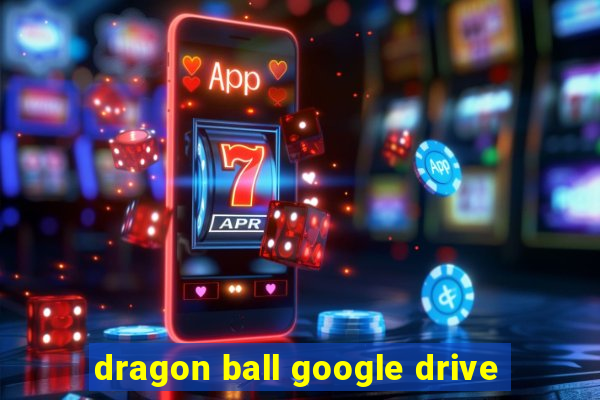 dragon ball google drive