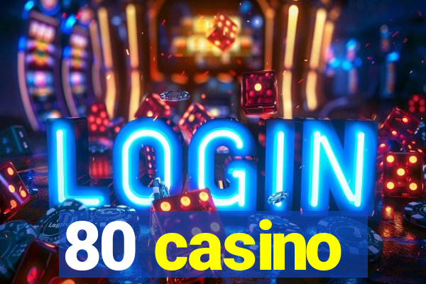 80 casino