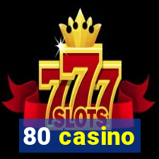 80 casino