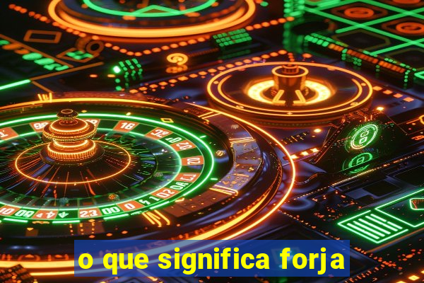 o que significa forja