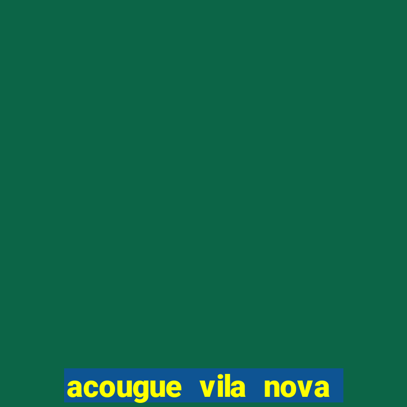 acougue vila nova de olaria