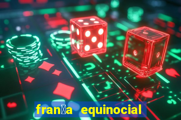 fran莽a equinocial o que