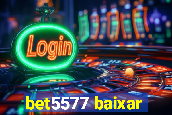 bet5577 baixar