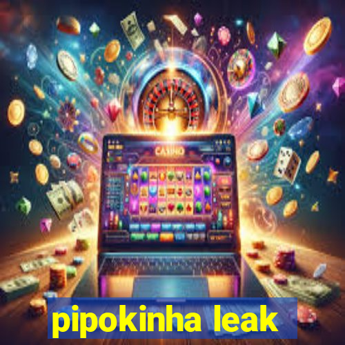 pipokinha leak