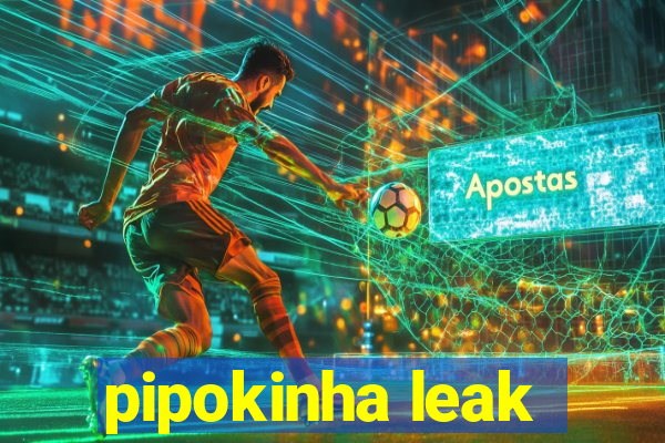 pipokinha leak