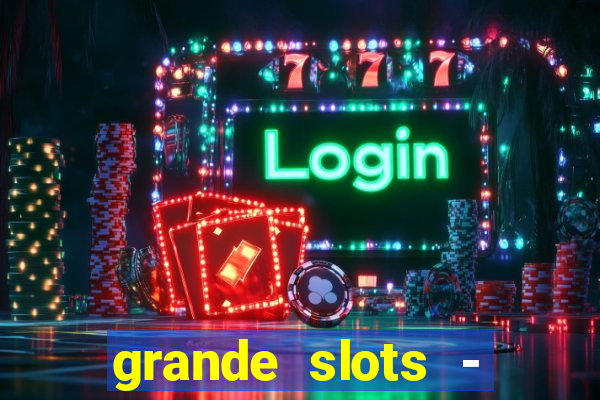 grande slots - jackpot louco