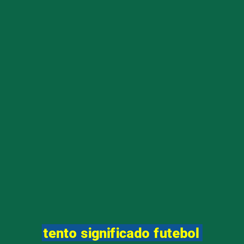 tento significado futebol