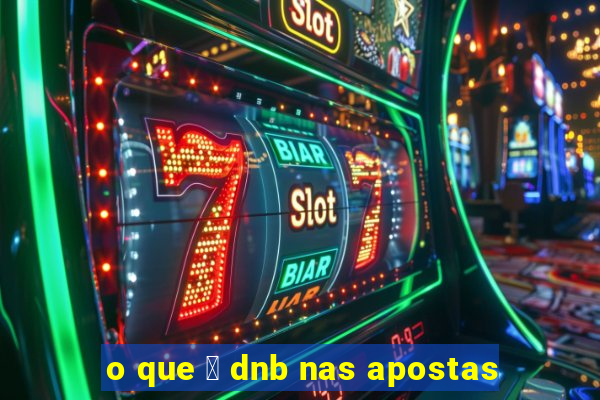 o que 茅 dnb nas apostas