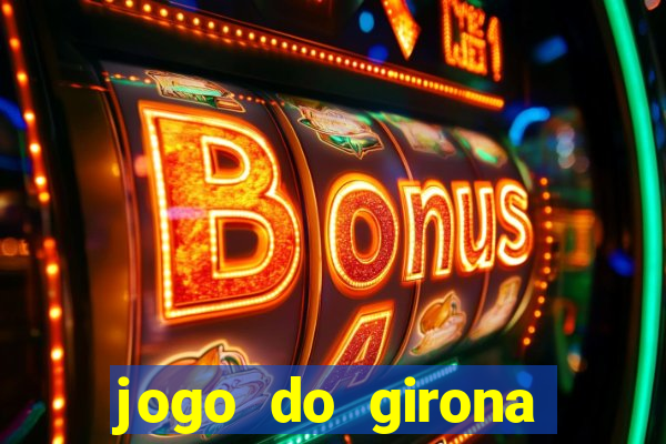 jogo do girona onde assistir