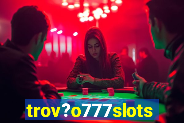 trov?o777slots