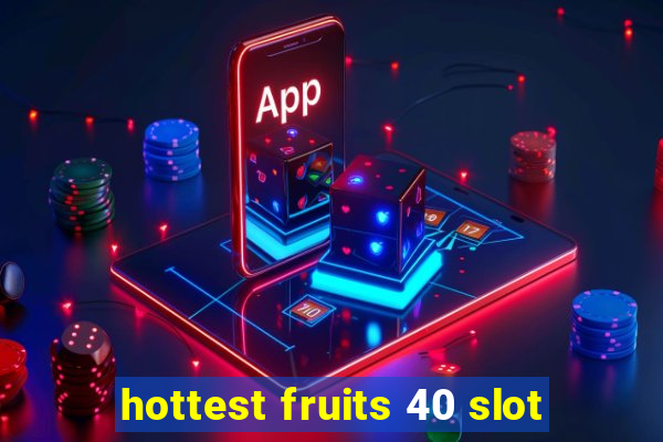 hottest fruits 40 slot