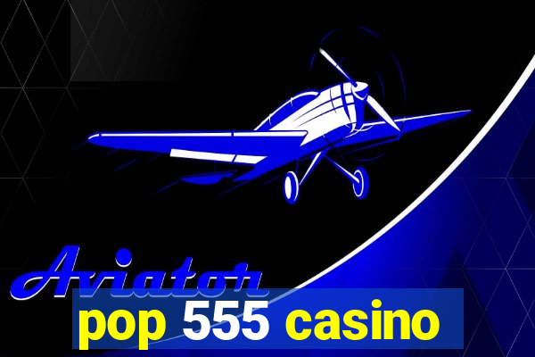 pop 555 casino