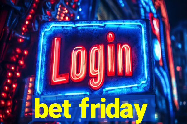 bet friday