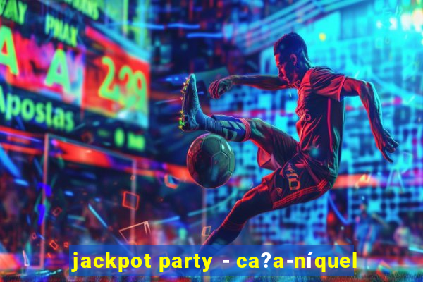 jackpot party - ca?a-níquel