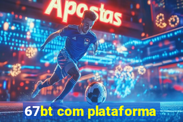 67bt com plataforma