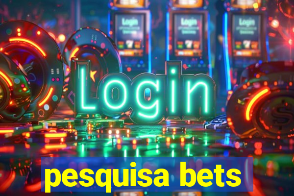 pesquisa bets