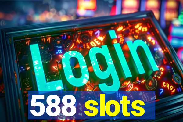 588 slots