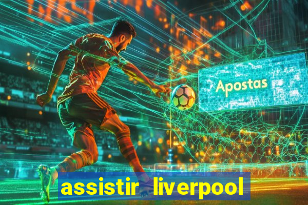 assistir liverpool no futemax