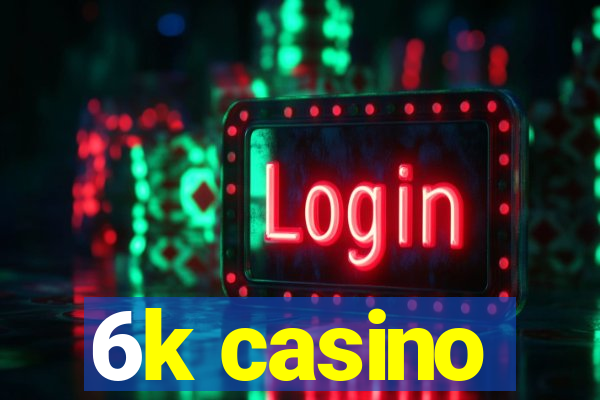 6k casino