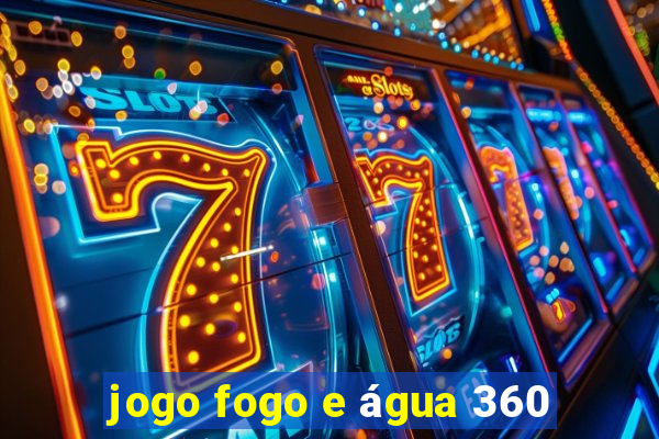 jogo fogo e água 360