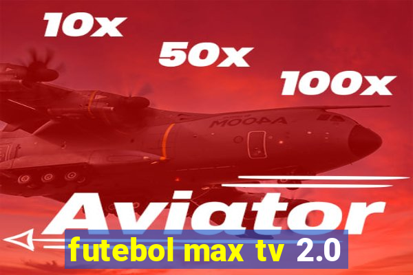 futebol max tv 2.0