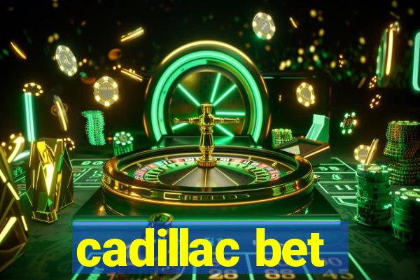 cadillac bet