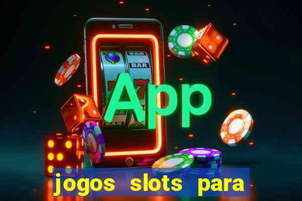 jogos slots para ganhar dinheiro