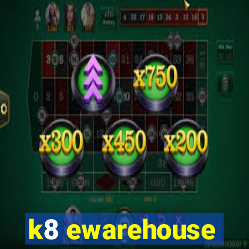 k8 ewarehouse