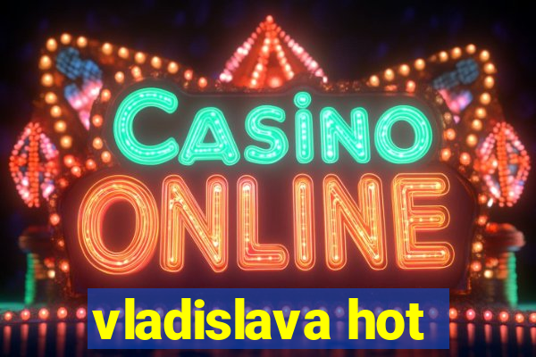 vladislava hot