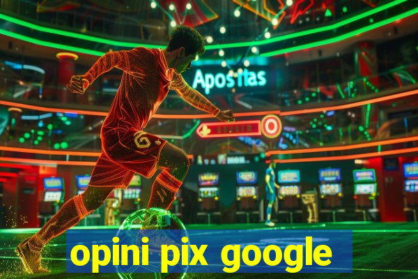 opini pix google