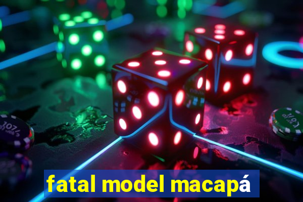 fatal model macapá