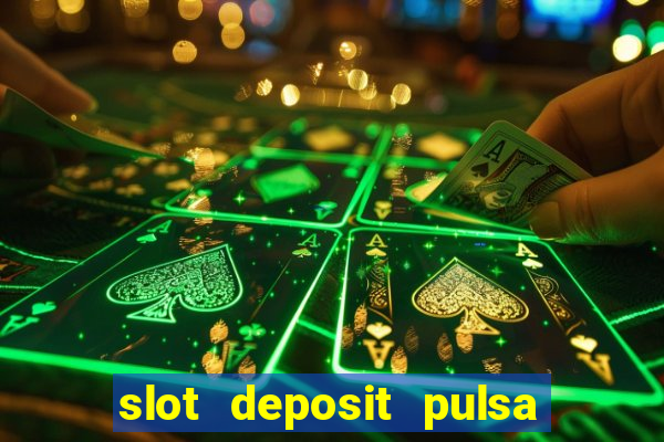 slot deposit pulsa tanpa potongan dan to