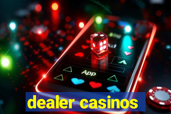 dealer casinos