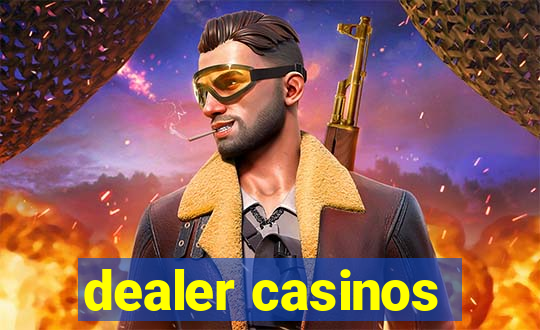 dealer casinos