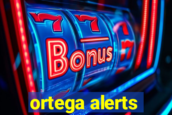 ortega alerts