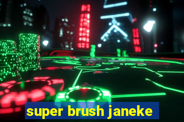 super brush janeke