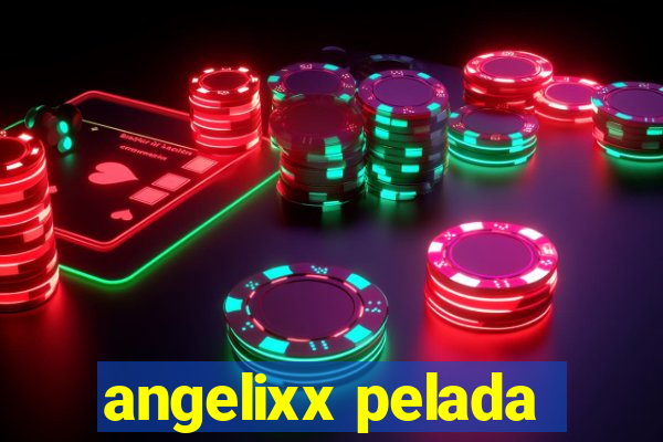 angelixx pelada