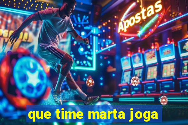 que time marta joga