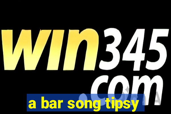 a bar song tipsy