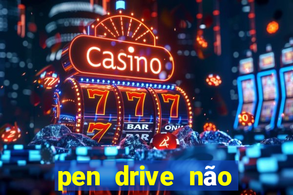 pen drive não toca mesmo no fat32