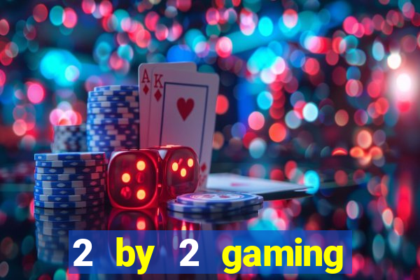 2 by 2 gaming online casino sites