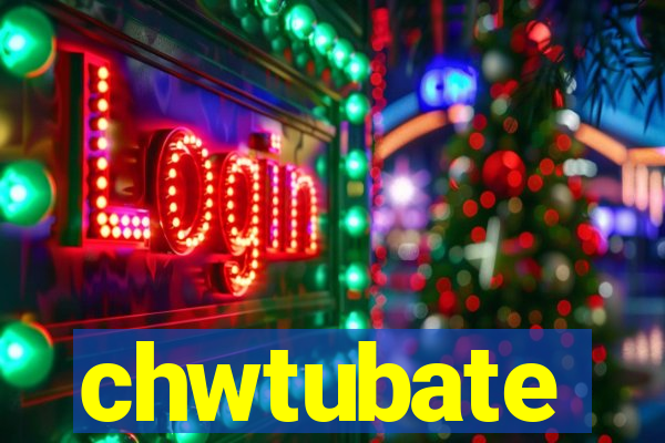 chwtubate