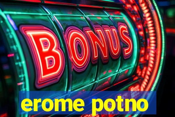 erome potno