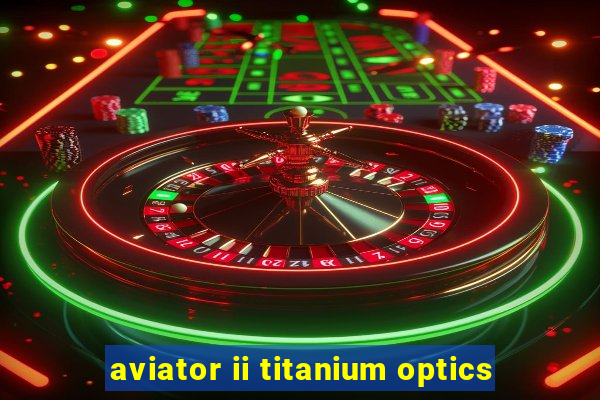 aviator ii titanium optics