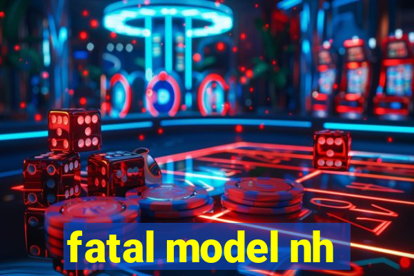 fatal model nh