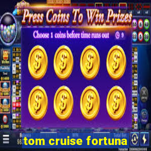 tom cruise fortuna