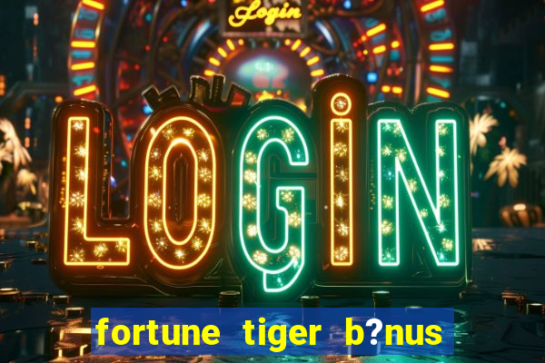 fortune tiger b?nus grátis sem depósito