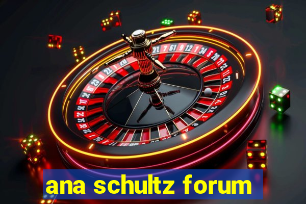 ana schultz forum