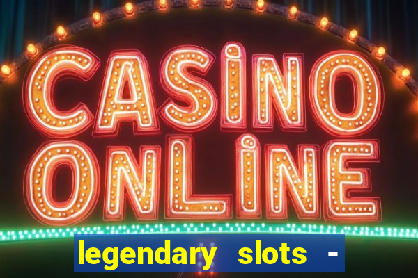 legendary slots - casino games